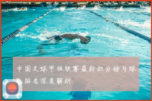 中国足球甲级联赛最新积分榜与球队排名深度解析