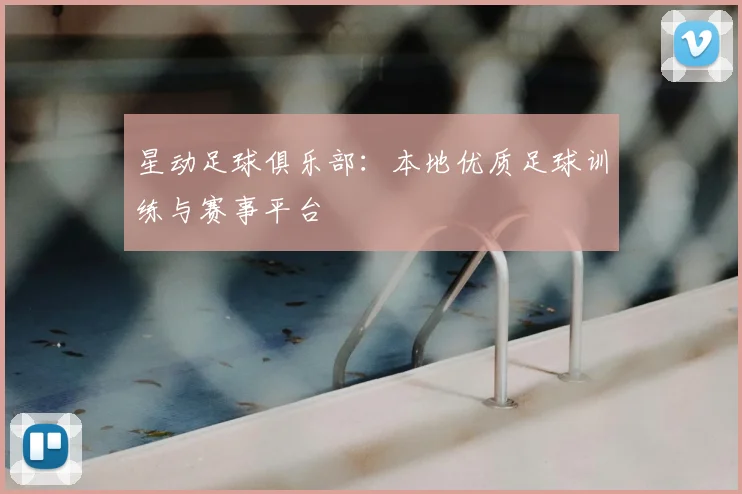 星动足球俱乐部:本地优质足球训练与赛事平台