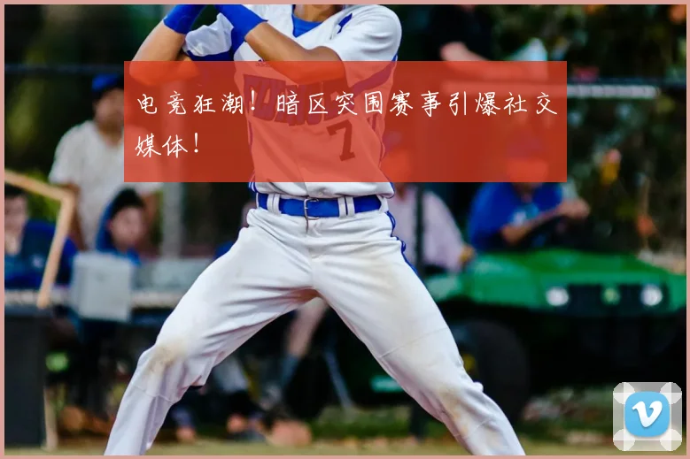 电竞狂潮!暗区突围赛事引爆社交媒体!