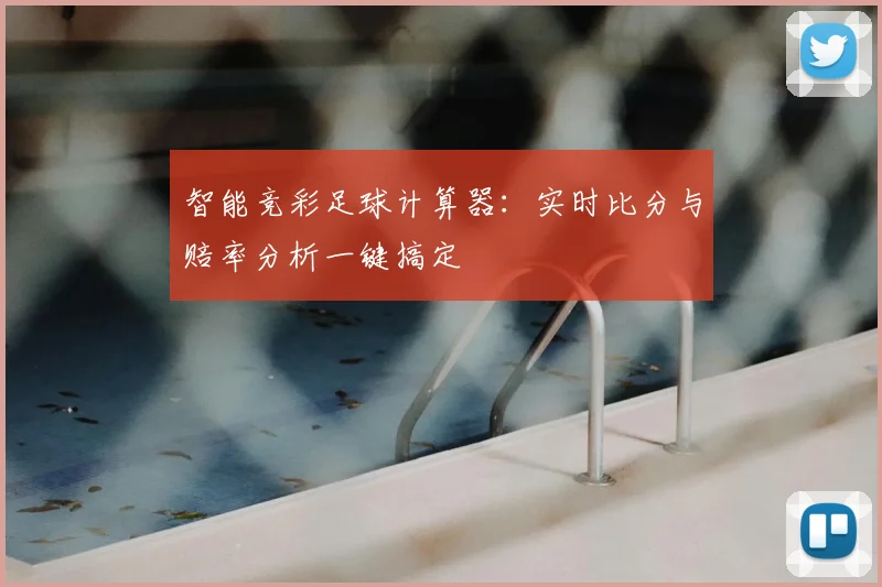 智能竞彩足球计算器:实时比分与赔率分析一键搞定